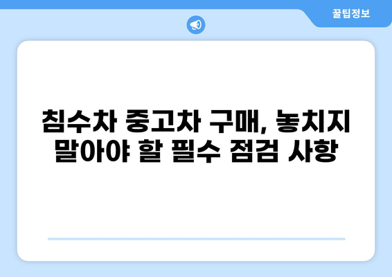 침수차 중고차 구매 가이드| 주의해야 할 점과 안전하게 살펴보는 방법 | 침수차, 중고차, 구매 가이드, 안전 점검