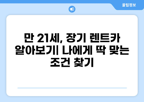 만21세, 장기 렌트카 알아보기| 나에게 딱 맞는 조건 찾기 | 렌트카 비교, 장단점, 추천, 할인 정보